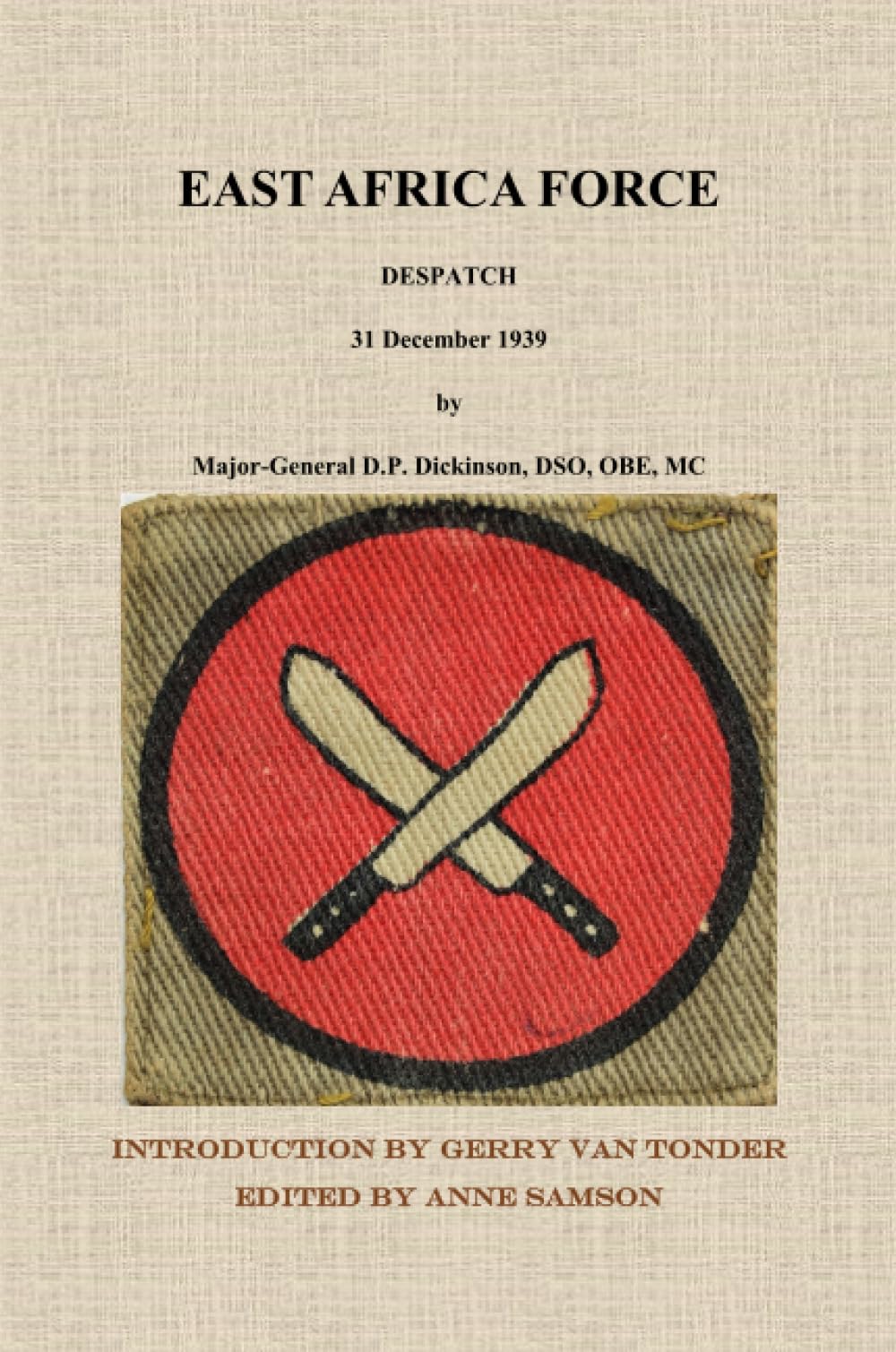 East Africa Force Despatch 31 December 1939 by Major-General D.P. Dickinson, DSO, OBE, MC