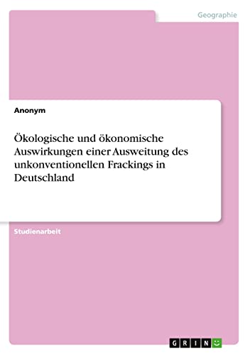 Ökologische und ökonomische Auswirkungen einer Ausweitung des unkonventionellen Frackings in Deutschland