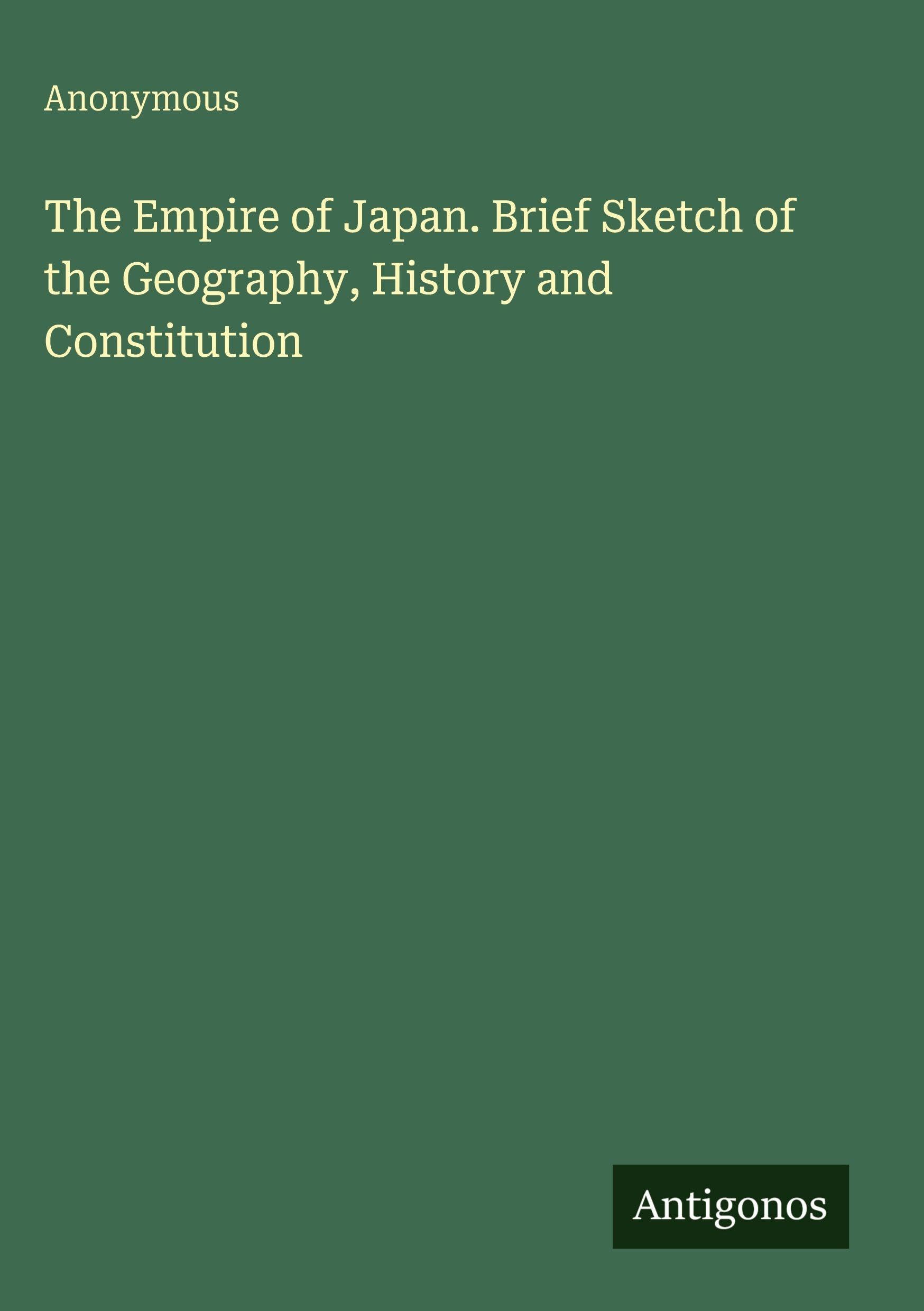 The Empire of Japan. Brief Sketch of the Geography, History and Constitution