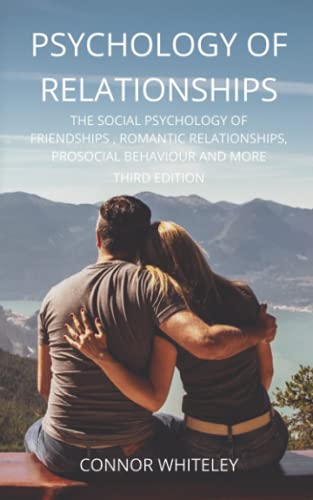 Psychology of Relationships: The Social Psychology of Friendships, Romantic Relationships, Prosocial Behaviour and More Third Edition (An Introductory Series, Band 22)