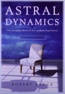 Astral Dynamics: The Complete Book of Out-Of-Body Experiences