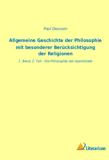 Allgemeine Geschichte der Philosophie mit besonderer Berücksichtigung der Religionen: 1. Band, 2. Teil - Die Philosophie der Upanishads