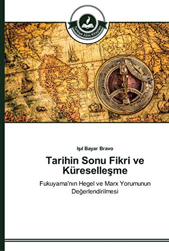 Tarihin Sonu Fikri ve Küresellesme: Fukuyama'nin Hegel ve Marx Yorumunun Degerlendirilmesi