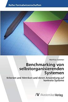 Benchmarking von selbstorganisierenden Systemen: Kriterien und Metriken und deren Anwendung auf konkrete Systeme