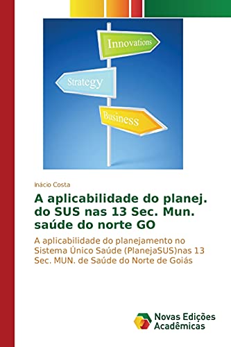 A aplicabilidade do planej. do SUS nas 13 Sec. Mun. saúde do norte GO: A aplicabilidade do planejamento no Sistema Único Saúde (PlanejaSUS)nas 13 Sec. MUN. de Saúde do Norte de Goiás