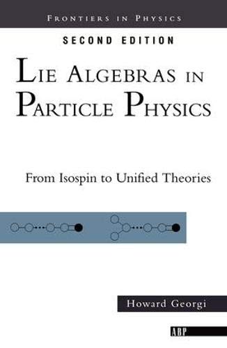 Howard Georgi Lie Algebras In Particle Physics, From Isospin To Unified Theories (Frontiers In Physics)