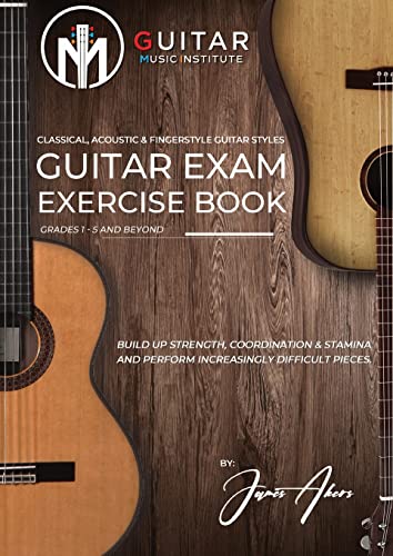 Akers, Mt James Guitar Exam Exercise Book, Classical, Acoustic & Fingerstyle Guitar Styles Grades 1 - 5 And Beyond