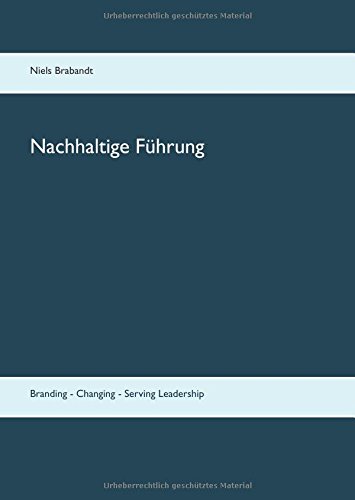 Nachhaltige Führung: Branding - Changing - Serving Leadership
