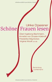 Schöne Frauen lesen: Über Ingeborg Bachmann, Annette von Droste-Hülshoff, Friederike Mayröcker, Virginia Woolf u.v.a.