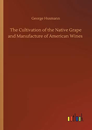 The Cultivation of the Native Grape and Manufacture of American Wines