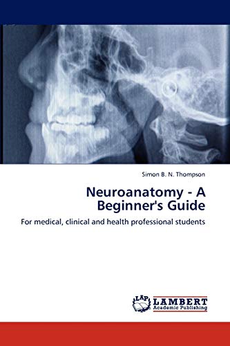Neuroanatomy - A Beginner's Guide: For medical, clinical and health professional students