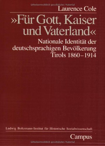 »Für Gott, Kaiser und Vaterland«: Nationale Identität der deutschsprachigen Bevölkerung Tirols 1860-1914 (Studien zur historischen Sozialwissenschaft)