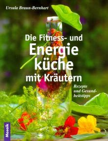 Die Fitness- und Energieküche mit Kräutern. Rezepte und Gesundheitstipps