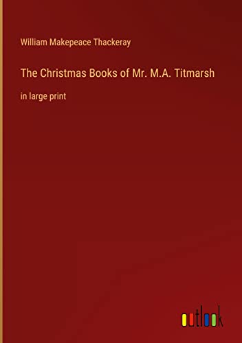 The Christmas Books of Mr. M.A. Titmarsh: in large print