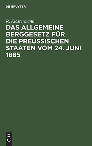 Das allgemeine Berggesetz für die Preußischen Staaten vom 24. Juni 1865: Nebst Einleitung und Kommentar. Mit vergleichender Berücksichtigung der übrigen deutschen Berggesetze