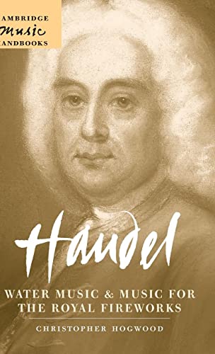 Christopher Hogwood Handel, Water Music And Music For The Royal Fireworks (Cambridge Music Handbooks)