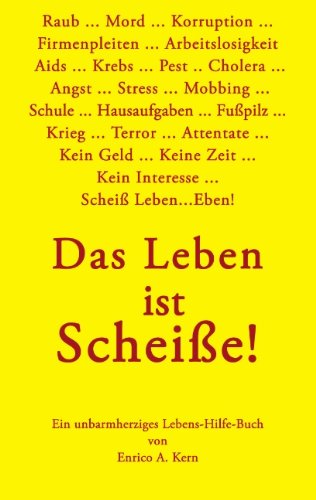Das Leben ist Scheiße: Ein unbarmherziges Lebens-Hilfe-Buch