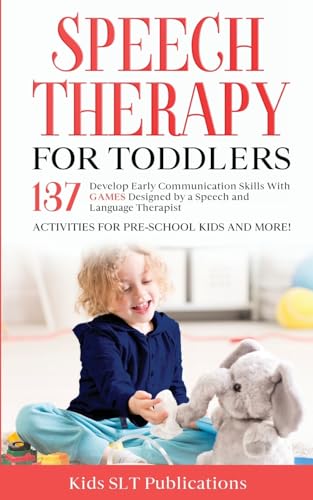 Speech Therapy for Toddlers Develop Early Communication Skills With 137 GAMES Designed by a Speech and Language Therapist Activities for Pre-School Kids and More!