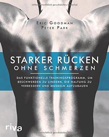 Starker Rücken ohne Schmerzen: Das funktionelle Trainingsprogramm, um Beschwerden zu lindern, die Haltung zu verbessern und Muskeln aufzubauen