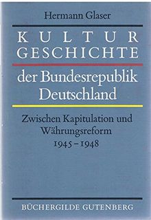 Kulturgeschichte der bundesrepublik Deutschland .Bd. 1. Zwischen Kapitulation und Währungsreform : 1945 - 1948