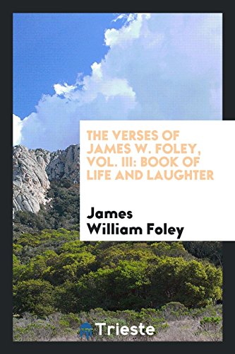 The Verses of James W. Foley, Vol. III: Book of Life and Laughter