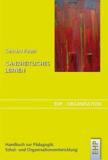 Ganzheitliches Lernen: Handbuch zur Schul- und Organisationsentwicklung (EHP-Organisation)