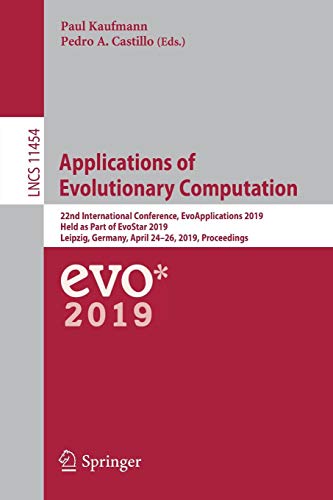 Applications of Evolutionary Computation: 22nd International Conference, EvoApplications 2019, Held as Part of EvoStar 2019, Leipzig, Germany, April ... Notes in Computer Science, Band 11454)