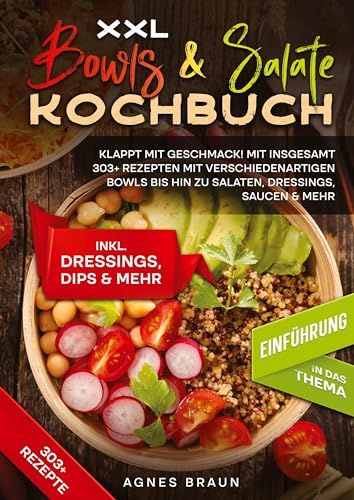 XXL Bowls & Salate Kochbuch: Klappt mit Geschmack! Mit insgesamt 303+ Rezepten mit verschiedenartigen Bowls bis hin zu Salaten, Dressings, Saucen & mehr