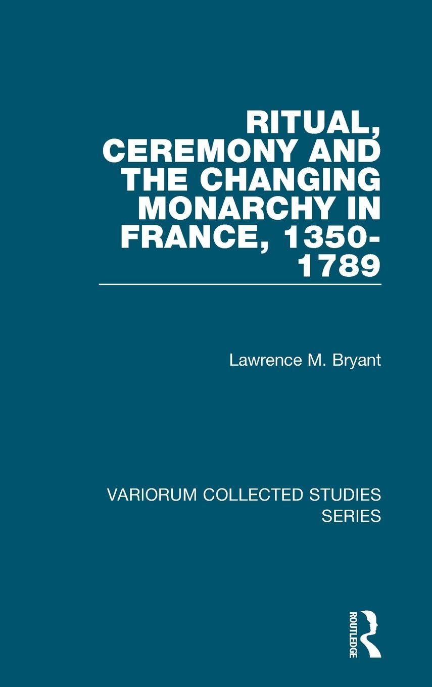 Ritual, Ceremony and the Changing Monarchy in France, 1350-1789 (Variorum Collected Studies Series)