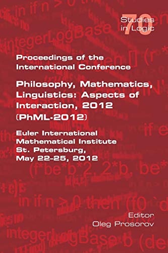 Proceedings of the International Conference Philosophy, Mathematics, Linguistics: Aspects of Interaction, 2012 (PhML-2012): Euler International Mathematical Institute St Petersburg, May 22-25, 2012