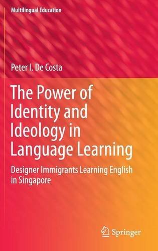 The Power of Identity and Ideology in Language Learning: Designer Immigrants Learning English in Singapore (Multilingual Education)