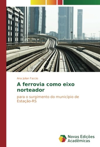 A ferrovia como eixo norteador: para o surgimento do município de Estação-RS