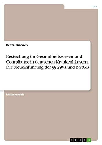 Bestechung im Gesundheitswesen und Compliance in deutschen Krankenhäusern. Die Neueinführung der §§ 299a und b StGB: Magisterarbeit