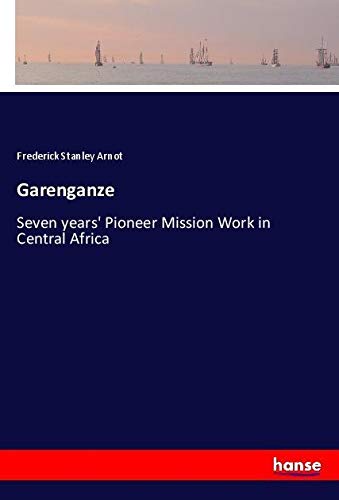 Garenganze: Seven years' Pioneer Mission Work in Central Africa