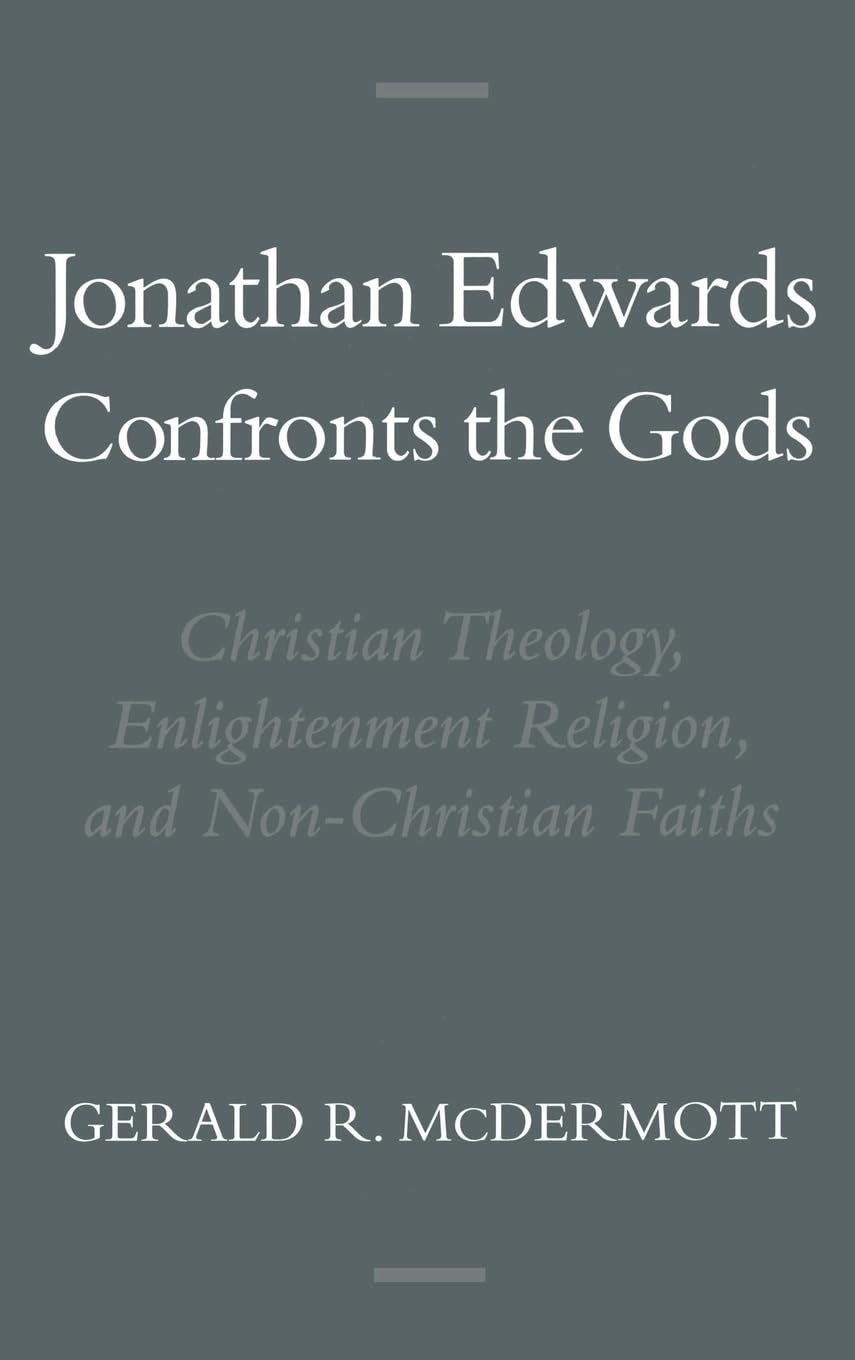 Jonathan Edwards Confronts the Gods: Christian Theology, Enlightenment Religion, & Non-Christian Faiths (Religion in America)