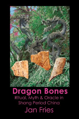 Jan Fries Dragon Bones - Ritual, Myth And Oracle In Shang Period China