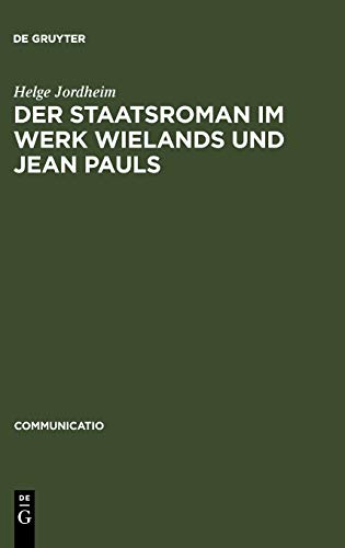 Der Staatsroman im Werk Wielands und Jean Pauls: Gattungsverhandlungen zwischen Poetologie und Politik (Communicatio, Band 38)
