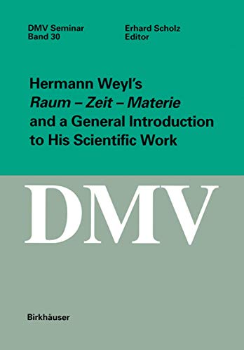 Hermann Weyl's Raum - Zeit - Materie and a General Introduction to his Scientific Work (Oberwolfach Seminars (30))