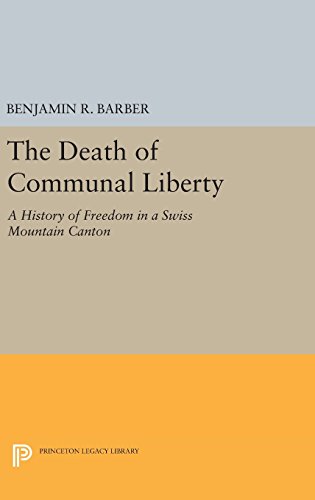 The Death of Communal Liberty: A History of Freedom in a Swiss Mountain Canton (Princeton Legacy Library)