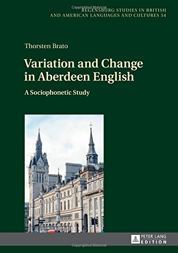 Variation and Change in Aberdeen English: A Sociophonetic Study (Regensburger Arbeiten zur Anglistik und Amerikanistik / Regensburg Studies in British and American Languages and Cultures)