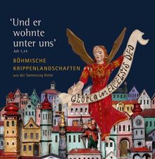 "Und er wohnte unter uns", Joh. 1,14 - Böhmische Krippenberge aus der Sammlung Friederike und Karl Heinz Klebe: Diözesanmuseum Regensburg, Kataloge und Schriften, Bd. 42