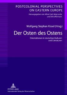 Der Osten des Ostens: Orientalismen in slavischen Kulturen und Literaturen- Unter Mitarbeit von Yvonne Pörzgen (Postcolonial Perspectives on Eastern Europe)