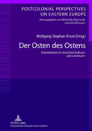 Der Osten des Ostens: Orientalismen in slavischen Kulturen und Literaturen- Unter Mitarbeit von Yvonne Pörzgen (Postcolonial Perspectives on Eastern Europe)