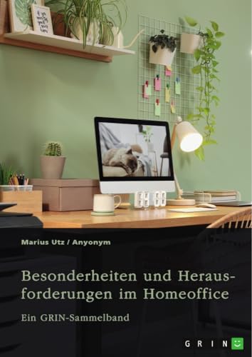 Besonderheiten und Herausforderungen im Homeoffice. Untersuchungen aus arbeitsrechtlicher und gesundheitlicher Sicht: Ein GRIN-Sammelband