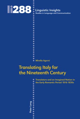 Translating Italy for the Nineteenth Century: Translators and an Imagined Nation in the Early Romantic Period 1816-1830s (Linguistic Insights: Studies in Language and Communication, Band 288)