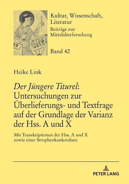 «Der Jüngere Titurel»: Untersuchungen zur Überlieferungs- und Textfrage auf der Grundlage der Varianz der Hss. A und X: Mit Transkriptionen der Hss. A ... (Kultur, Wissenschaft, Literatur)
