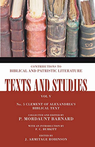 The Biblical Text of Clement of Alexandria: In the Four Gospels and the Acts of the Apostles: In the Four Gospels and the Acts of the Apostles, No. 5 (Texts and Studies)