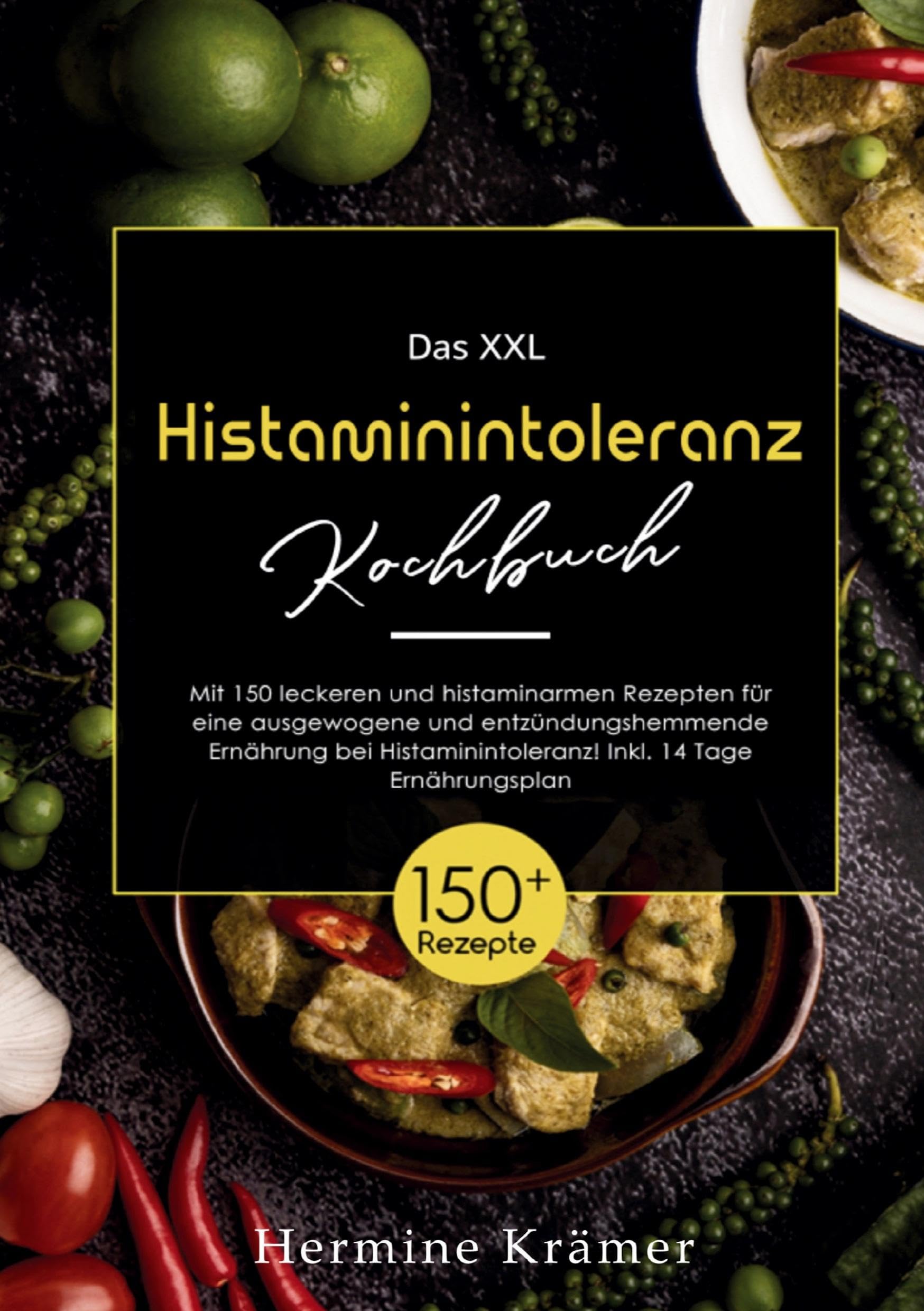 Das XXL Histaminintoleranz Kochbuch: 150 leckere & histaminarme Rezepte für eine ausgewogene, entzündungshemmende Ernährung - inkl. 14-Tage-Plan & Ratgeber