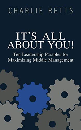 It's All About You!: 10 Leadership Parables for Maximizing Middle Management