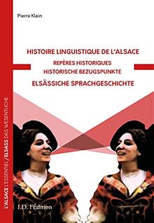 Histoire linguistique de l'Alsace : repères historiques : et bref aperçu sur la problématique linguistique alsacienne. Elsässiche Sprachgeschichte : historische Bezugspunkte : und kurzer Uberlick über die Problematik der Sprachen des Elsass